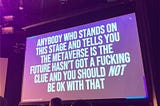 Presentation slide by James Whatley: Anybody who stands on this stage and tells you the metaverse is the future hasn’t got a fucking clue and you should not be OK with that