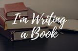 The Reality of Writing a Book