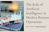 The Role of Artificial Intelligence in Modern Business Operations