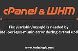 Fix: /usr/sbin/mysqld is needed by 
cpanel-perl-5xx-munin error during cPanel update