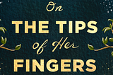 On Inspiration and Storytelling and Magic in On the Tips of Her Fingers