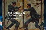 Cost-cutting kills client-serving