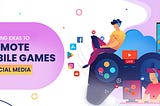 How to Promote Mobile Game Apps on Social Media?