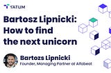 Bartosz Lipnicki: How to find the next unicorn