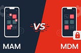 MAM vs. MDM — What’s Best for Your Business?