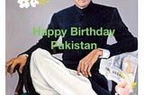 Happy Birthday Dear Pakistan — Our Collective Hearts Still Hurt