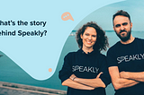 What’s the story behind Speakly?