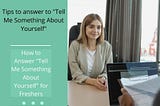 How to Answer “Tell Me Something About Yourself” for Freshers