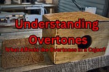 Understanding the Overtones of a Cajon: What Affects the Sound?