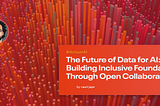 The Future of Data for AI: Building Inclusive Foundations Through Open Collaboration