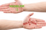 Never Find Solutions…Find Problems