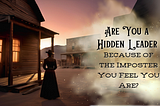 Are You a Hidden Leader Because of the Imposter You Feel You Are?
