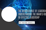 The Neuroscience of Leadership: Understanding the Brain’s Role in Effective Leadership