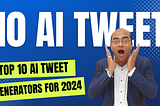 Top 10 AI Tweet Generators for 2024