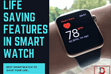 15 BEST LIFE-SAVING SMARTWATCHES YOU MUST KNOW