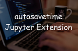How to change the autosave interval in Jupyter Notebooks