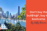 Don’t buy the bull$%@*, buy the bootcamp!