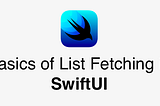SwiftUI Basics: List Fetching
