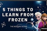 5 Things to learn from Frozen.