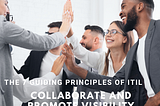 The 7 guiding principles of ITIL4 — principle 4 Collaborate and promote visibility