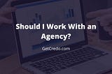Should I Work With an Agency?