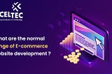 What is the normal range of Ecommerce website development ?