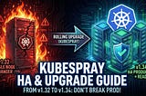 Kubespray HA & Upgrade: A Hands-On Guide from v1.32 to v1.34