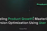 Fuelling Product Growth: Mastering Conversion Optimisation Using User Intent