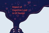 Impact of cognitive load in UX Design