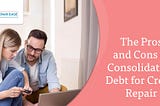 The Pros and Cons of Consolidating Debt for Credit Repair