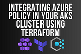 Integrating Azure Policy in your AKS cluster using Terraform