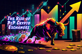 The Rise of P2P Crypto Exchanges: Transforming the Way We Trade Digital Assets
