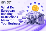 What Do European Banking Restrictions Mean for Your Business?