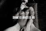 Shame is a waste of Air