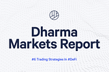 Dharma Markets Report #6: Trading Strategies in #DeFi