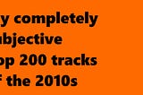 My completely subjective Top 200 songs of the 2010s (Part 1, 200–190)