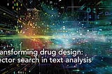 Transforming drug design: Vector search in text analysis