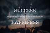 TS Darbari Blog: Success Vs Happiness