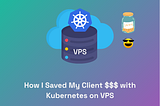 How I Deployed Kubernetes on a VPS, Saved My Client Thousands, and Learned DevOps the Hard Way