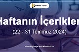 Haftanın İçerikleri (22–31 Temmuz 2024)