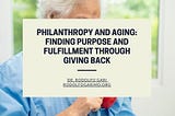 Philanthropy and Aging: Finding Purpose and Fulfillment Through Giving Back