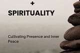 Mindfulness and Spirituality: Cultivating Presence and Inner Peace