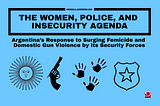 The women, police, and insecurity agenda: Argentina’s response to surging femicide and domestic…