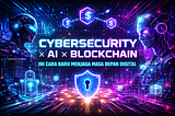 Cybersecurity x AI x Blockchain! Ini Cara Baru Menjaga Masa Depan Digital