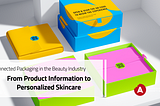 Connected Packaging in the Beauty Industry: From Product Information to Personalized Skincare