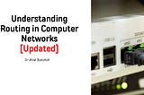 Understanding Routing in Computer Networks: From Basics to Advanced Protocols