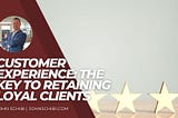 John Schibi on Customer Experience: The Key to Retaining Loyal Clients