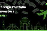 Foreign Portfolio Investment: Foreign portfolio investors, their types, and the Indian markets