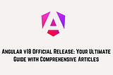 Angular v18 Official Release: Your Ultimate Guide with Comprehensive Articles