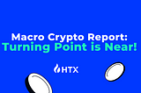 Huobi Growth Academy | Macro Crypto Market Report: The Turning Point Nears — Macro Signals Point…